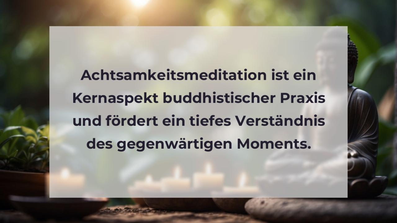 Achtsamkeitsmeditation ist ein Kernaspekt buddhistischer Praxis und fördert ein tiefes Verständnis des gegenwärtigen Moments.