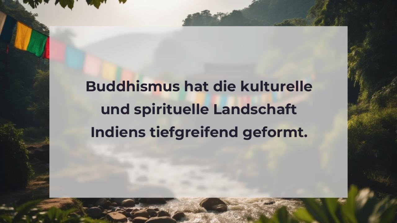 Buddhismus hat die kulturelle und spirituelle Landschaft Indiens tiefgreifend geformt.