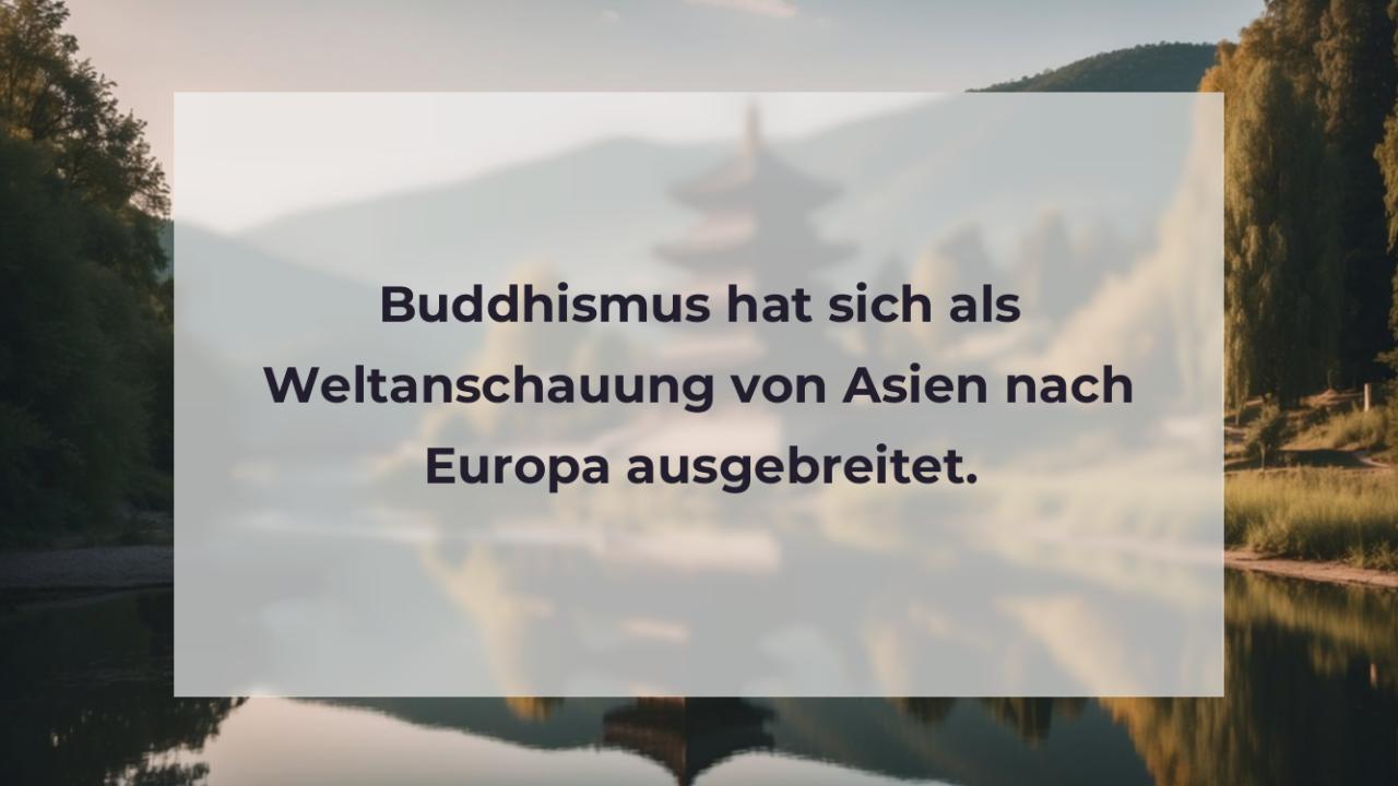 Buddhismus hat sich als Weltanschauung von Asien nach Europa ausgebreitet.