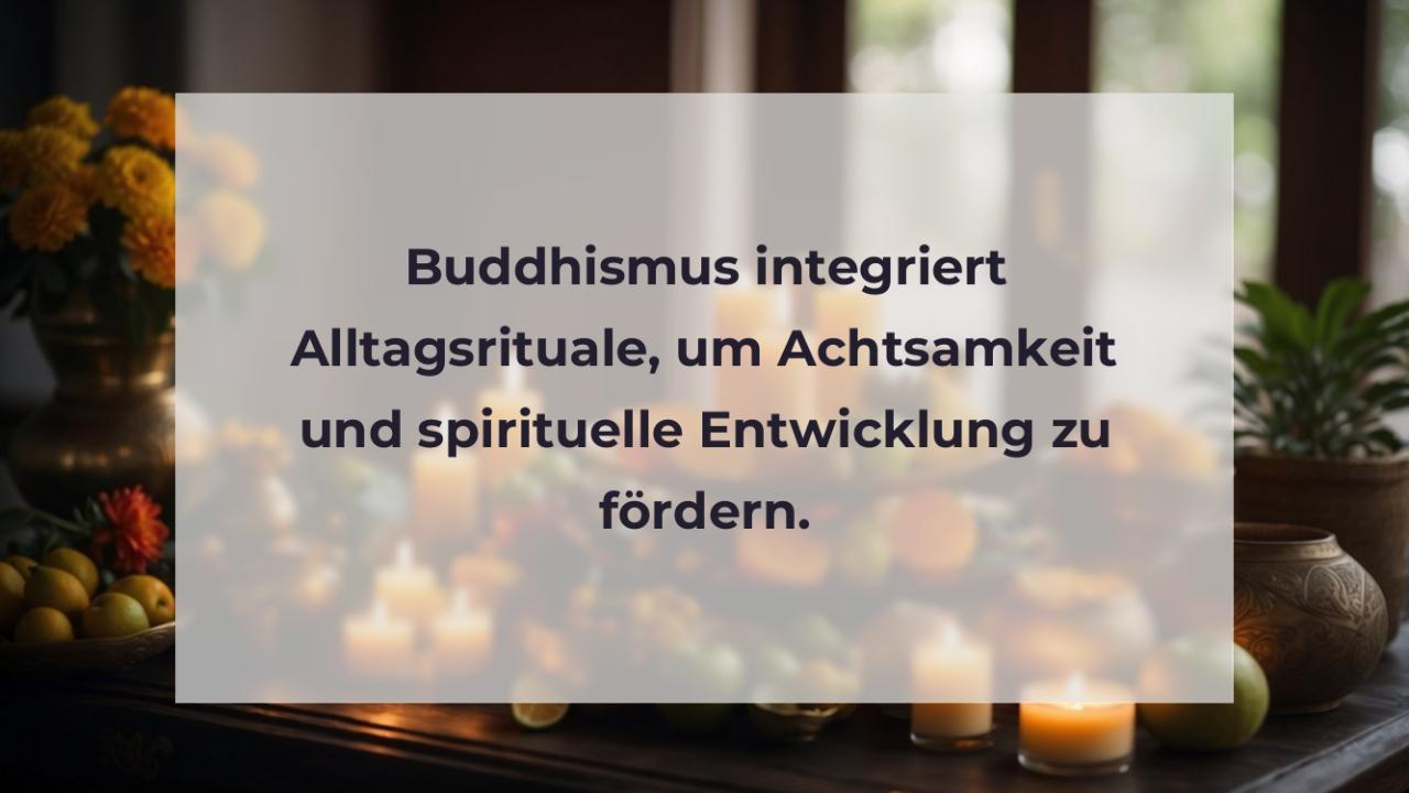 Buddhismus integriert Alltagsrituale, um Achtsamkeit und spirituelle Entwicklung zu fördern.