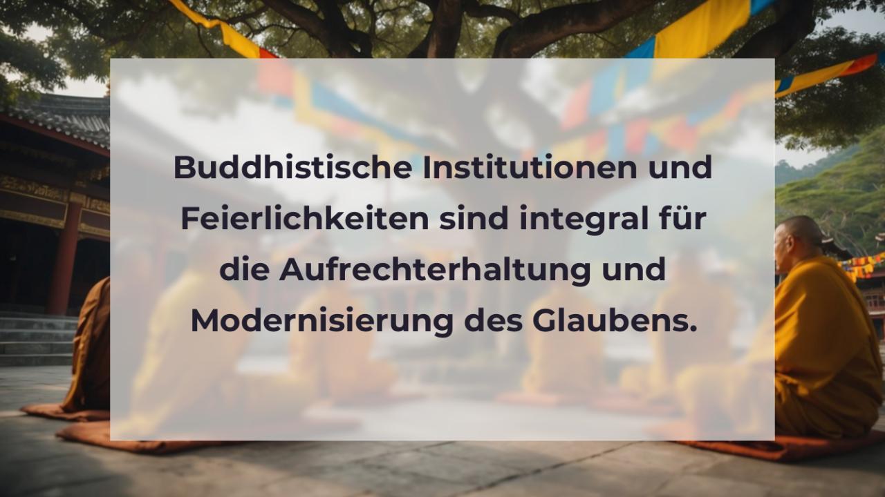 Buddhistische Institutionen und Feierlichkeiten sind integral für die Aufrechterhaltung und Modernisierung des Glaubens.