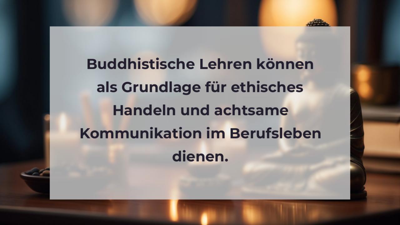 Buddhistische Lehren können als Grundlage für ethisches Handeln und achtsame Kommunikation im Berufsleben dienen.