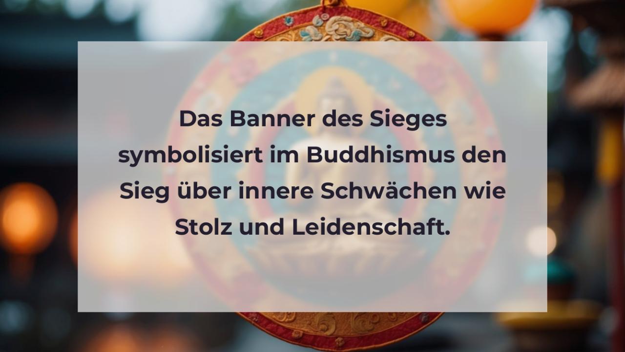Das Banner des Sieges symbolisiert im Buddhismus den Sieg über innere Schwächen wie Stolz und Leidenschaft.