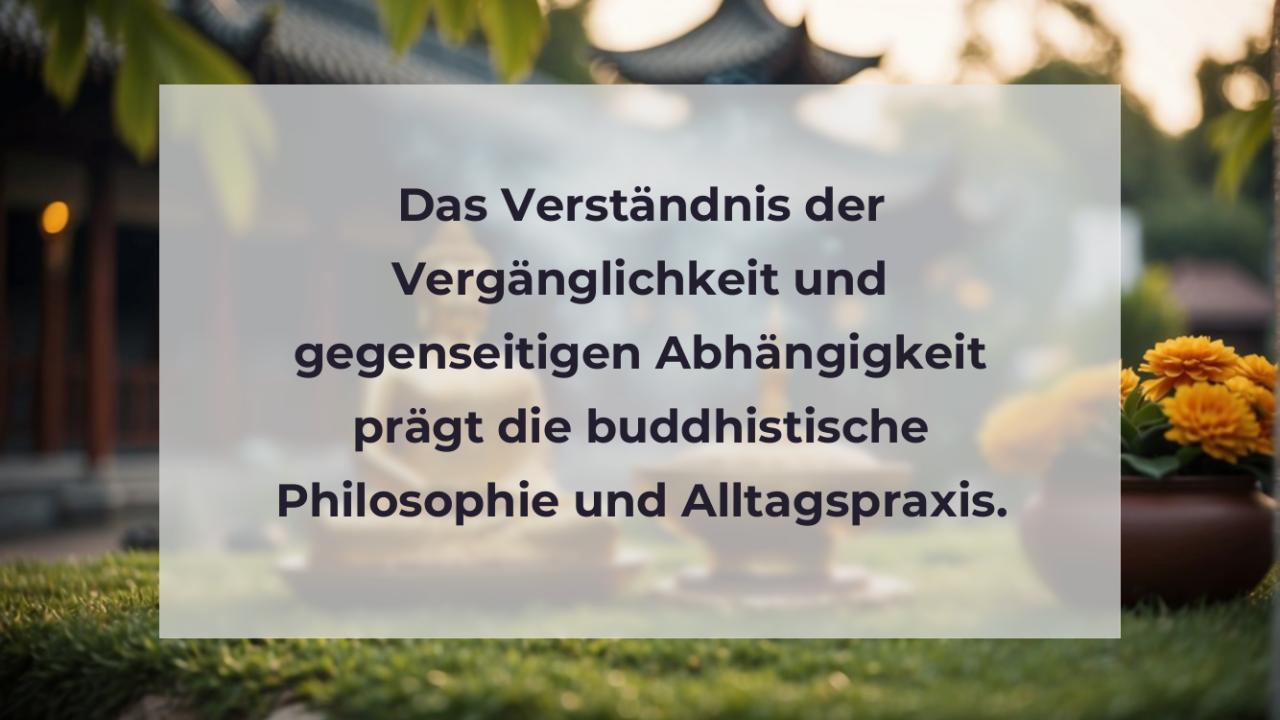 Das Verständnis der Vergänglichkeit und gegenseitigen Abhängigkeit prägt die buddhistische Philosophie und Alltagspraxis.