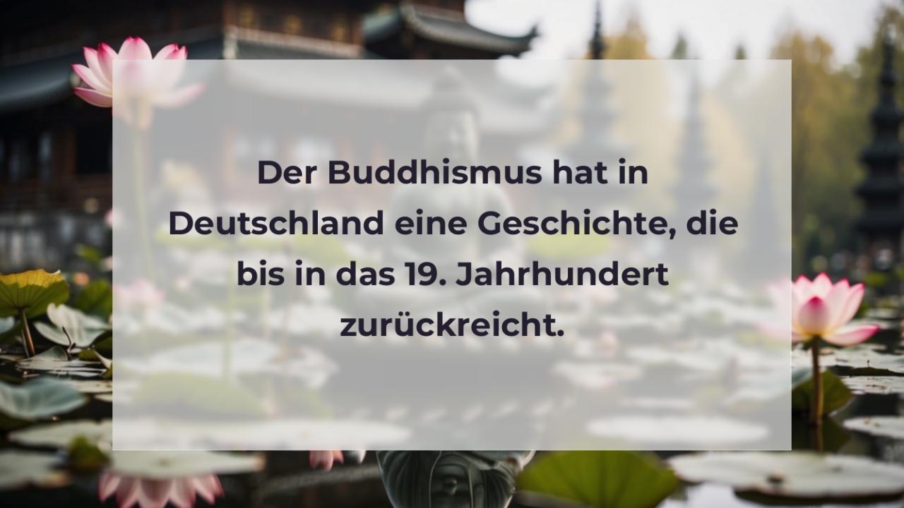 Der Buddhismus hat in Deutschland eine Geschichte, die bis in das 19. Jahrhundert zurückreicht.