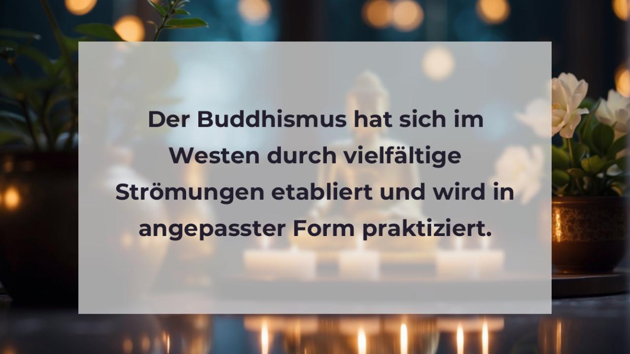 Der Buddhismus hat sich im Westen durch vielfältige Strömungen etabliert und wird in angepasster Form praktiziert.