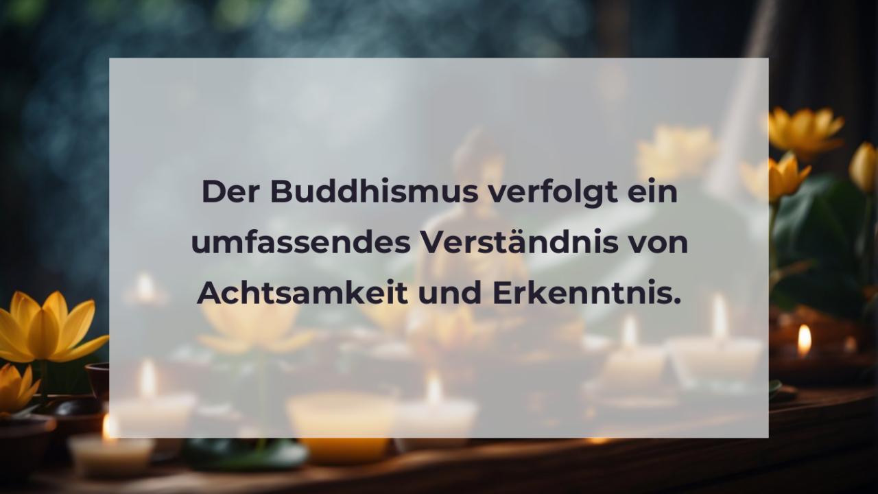 Der Buddhismus verfolgt ein umfassendes Verständnis von Achtsamkeit und Erkenntnis.