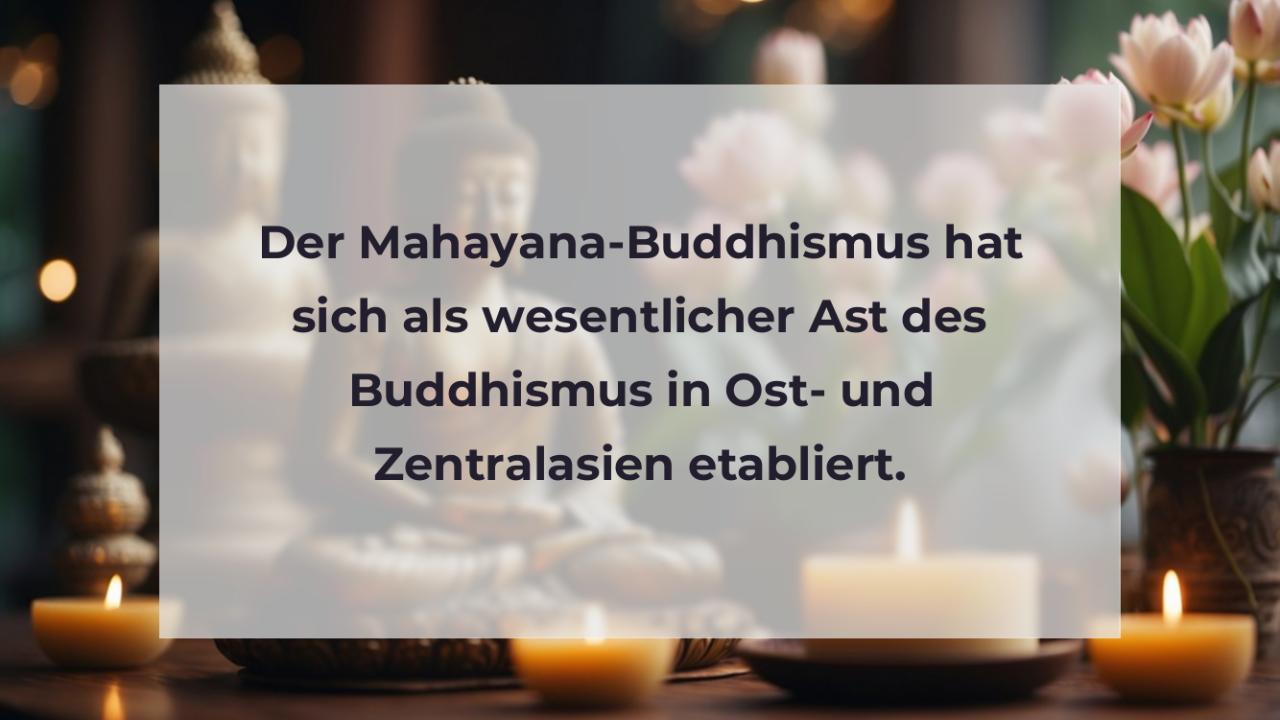 Der Mahayana-Buddhismus hat sich als wesentlicher Ast des Buddhismus in Ost- und Zentralasien etabliert.