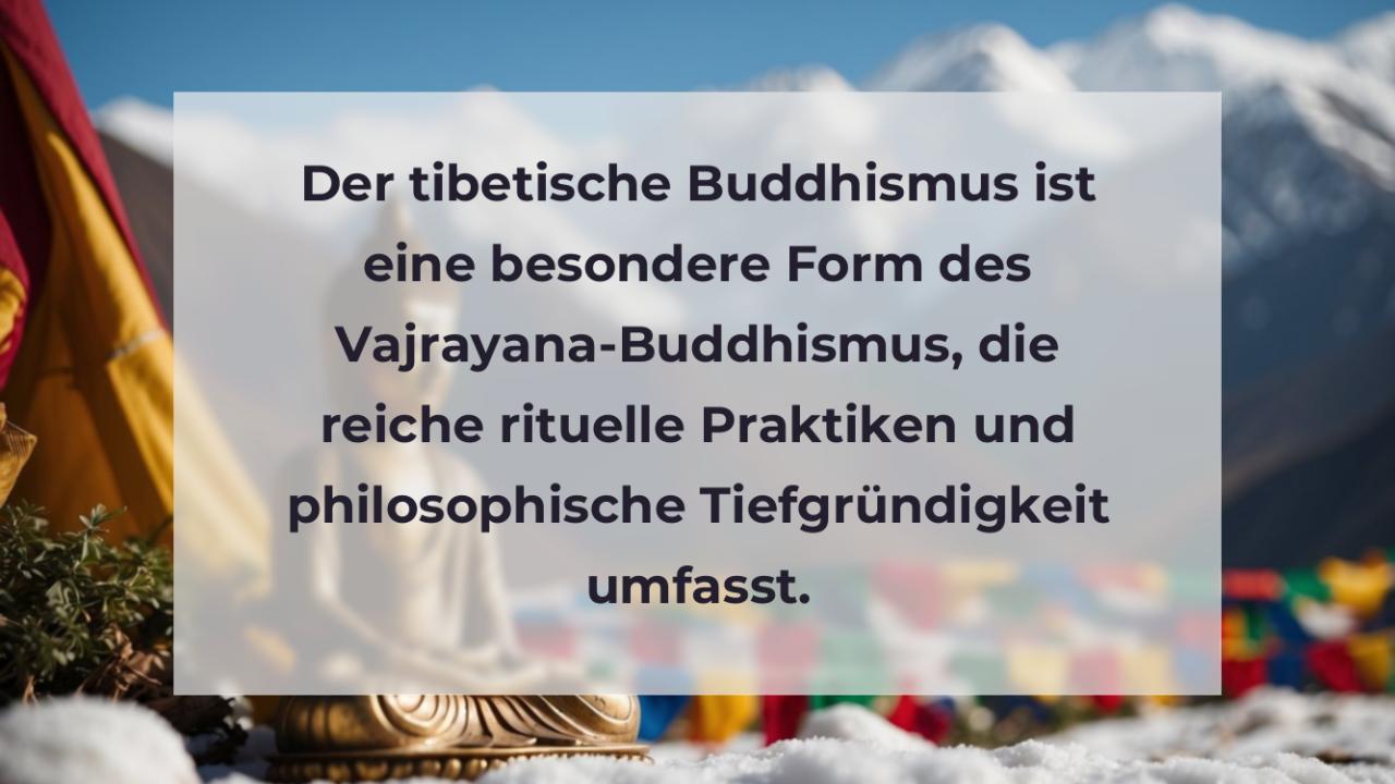 Der tibetische Buddhismus ist eine besondere Form des Vajrayana-Buddhismus, die reiche rituelle Praktiken und philosophische Tiefgründigkeit umfasst.