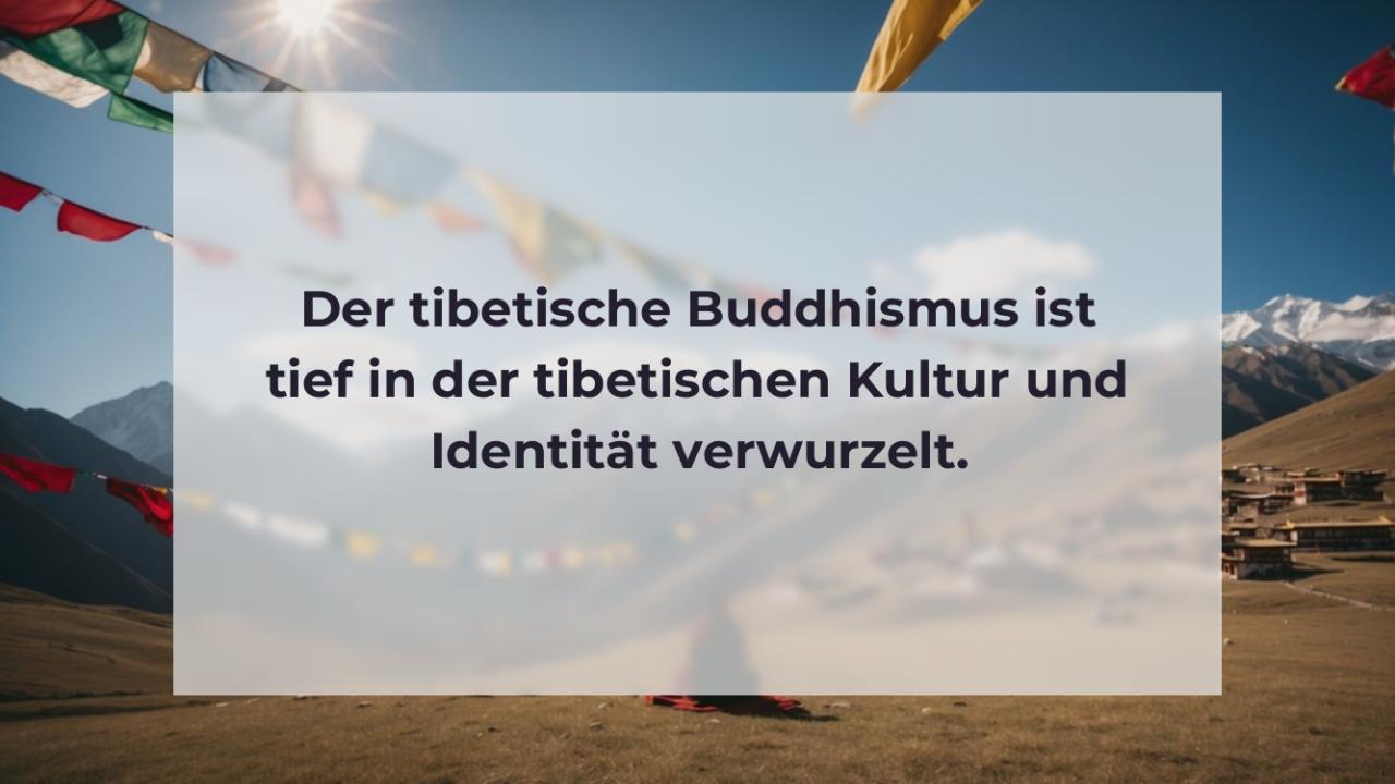 Der tibetische Buddhismus ist tief in der tibetischen Kultur und Identität verwurzelt.