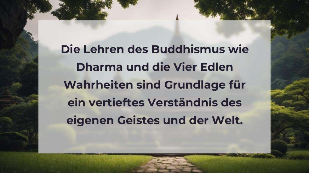 Die Lehren des Buddhismus wie Dharma und die Vier Edlen Wahrheiten sind Grundlage für ein vertieftes Verständnis des eigenen Geistes und der Welt.