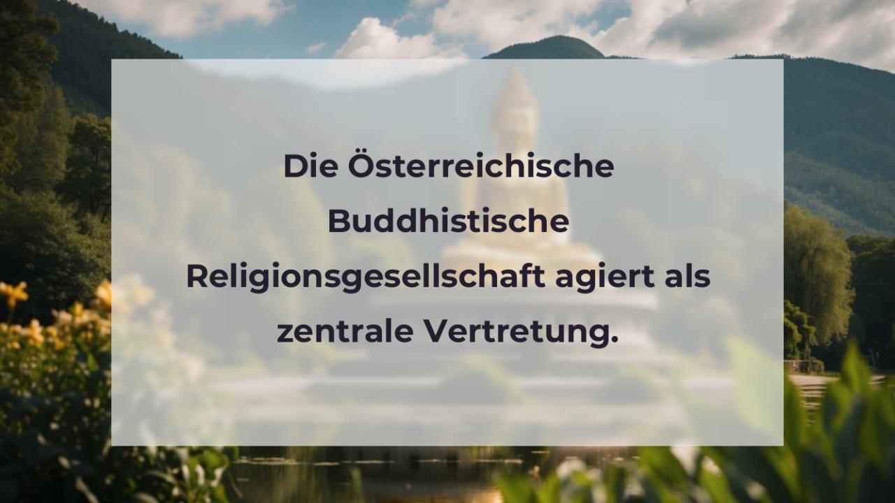 Die Österreichische Buddhistische Religionsgesellschaft agiert als zentrale Vertretung.