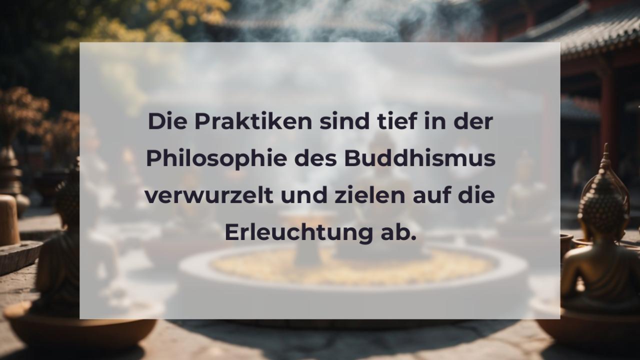 Die Praktiken sind tief in der Philosophie des Buddhismus verwurzelt und zielen auf die Erleuchtung ab.