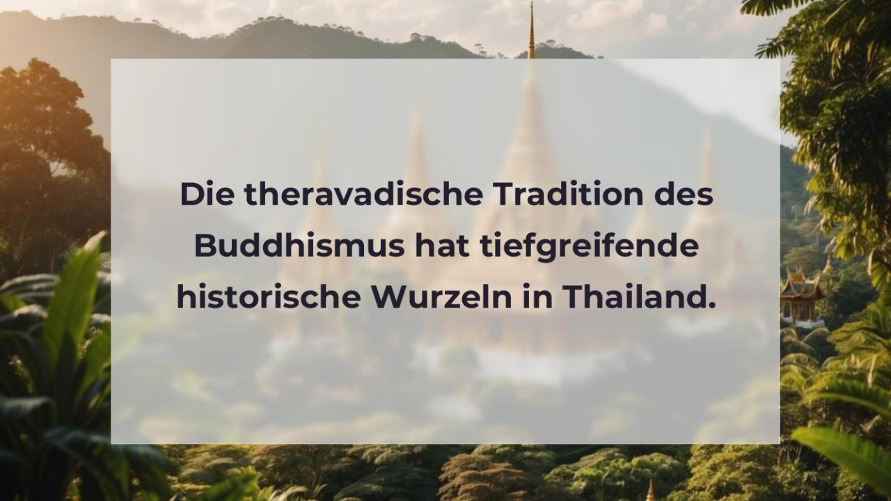 Die theravadische Tradition des Buddhismus hat tiefgreifende historische Wurzeln in Thailand.