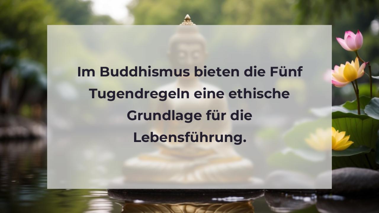 Im Buddhismus bieten die Fünf Tugendregeln eine ethische Grundlage für die Lebensführung.
