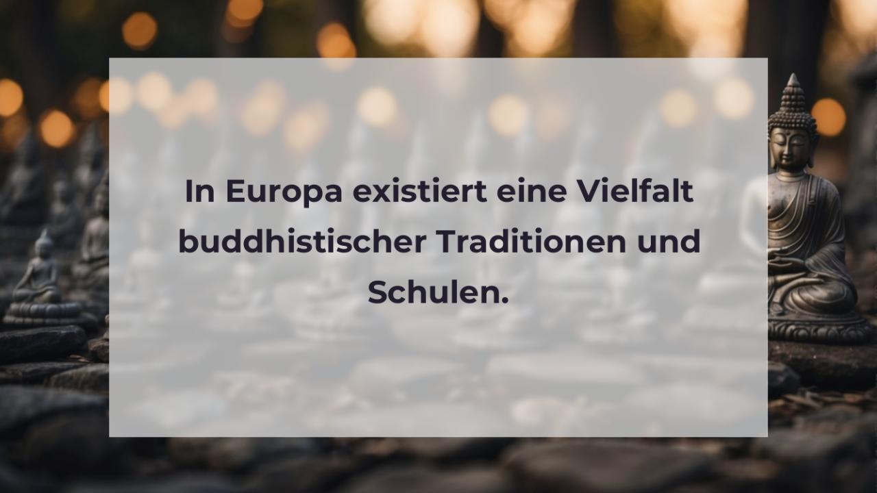 In Europa existiert eine Vielfalt buddhistischer Traditionen und Schulen.