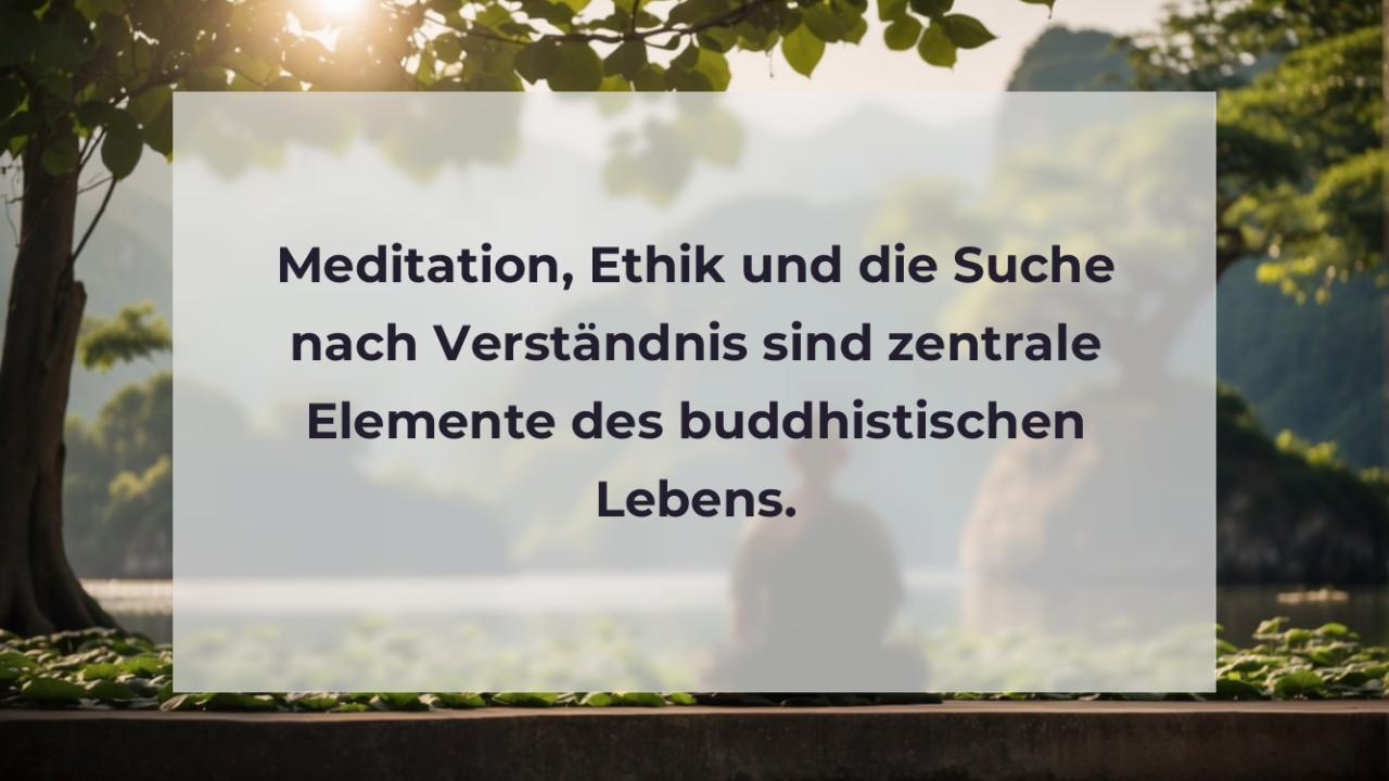Meditation, Ethik und die Suche nach Verständnis sind zentrale Elemente des buddhistischen Lebens.
