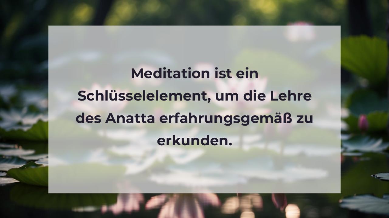 Meditation ist ein Schlüsselelement, um die Lehre des Anatta erfahrungsgemäß zu erkunden.